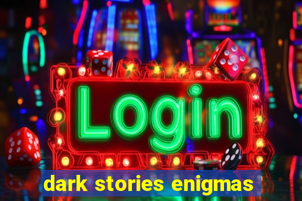 dark stories enigmas